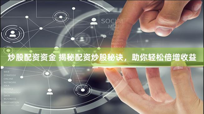 炒股配资资金 揭秘配资炒股秘诀，助你轻松倍增收益