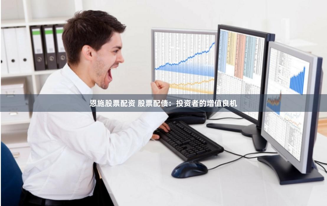 恩施股票配资 股票配债：投资者的增值良机