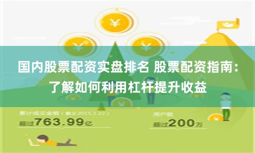 国内股票配资实盘排名 股票配资指南:了解如何利用杠杆提升收益