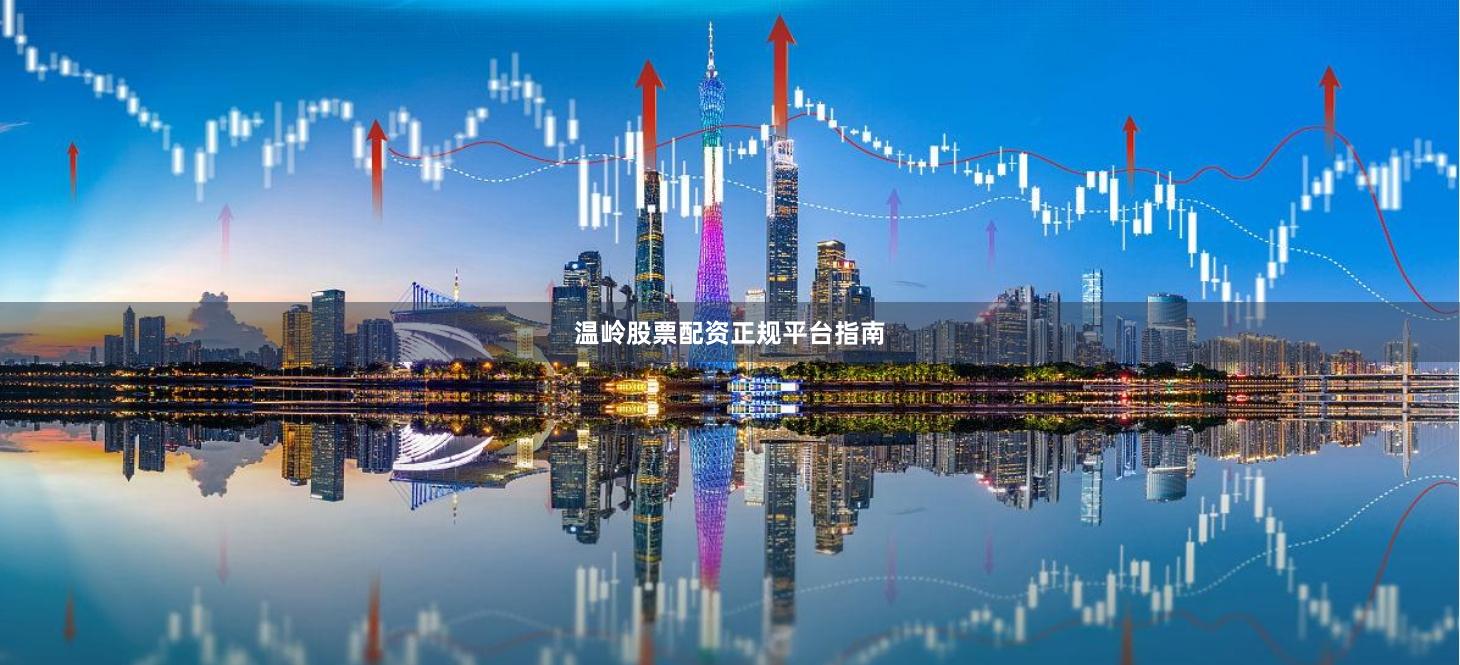 温岭股票配资正规平台指南