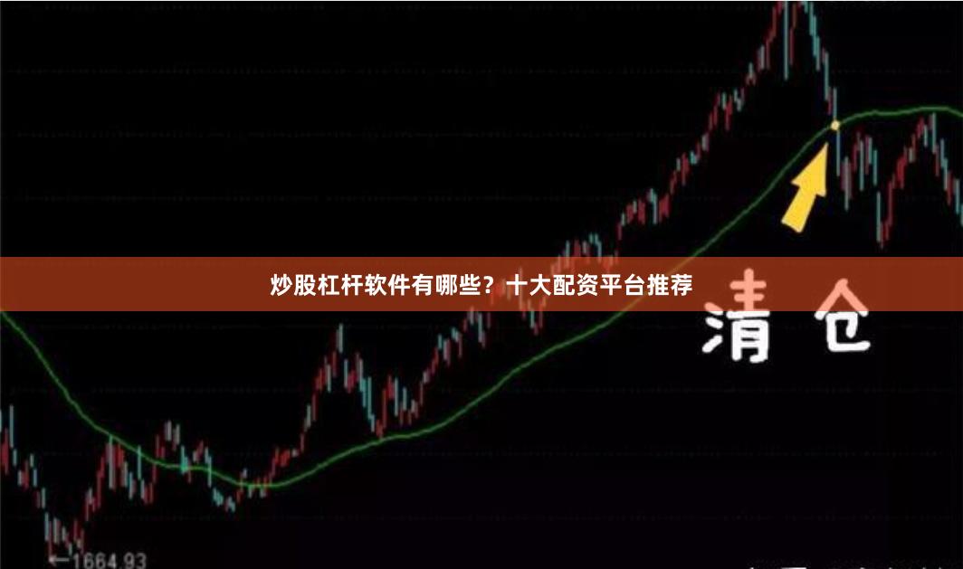 炒股杠杆软件有哪些?十大配资平台推荐