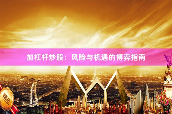 加杠杆炒股：风险与机遇的博弈指南