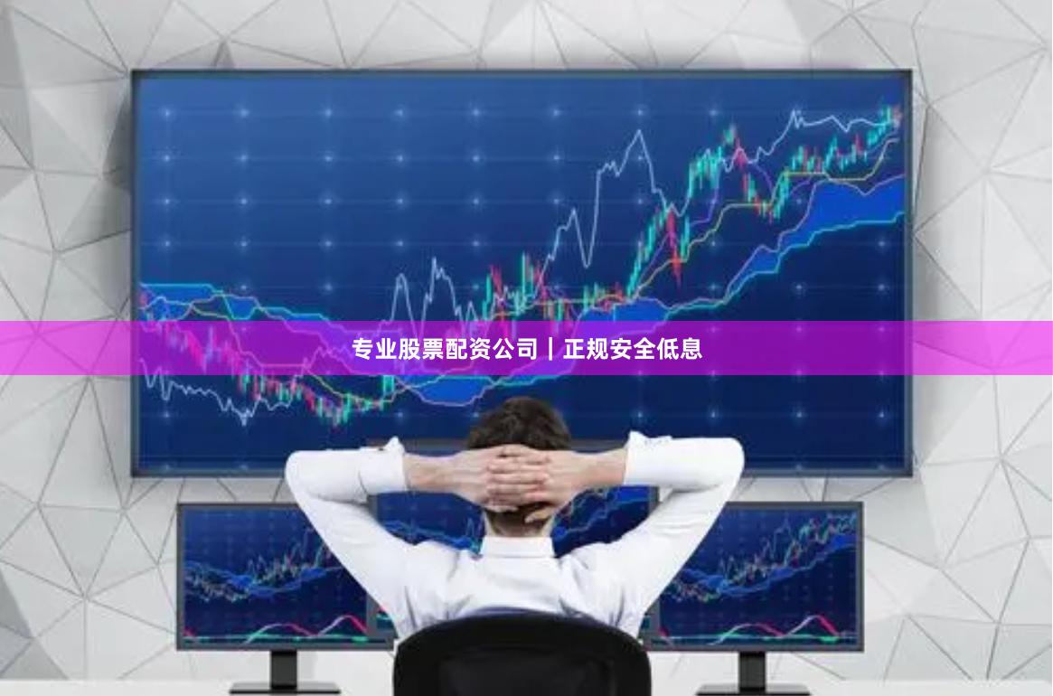 专业股票配资公司｜正规安全低息