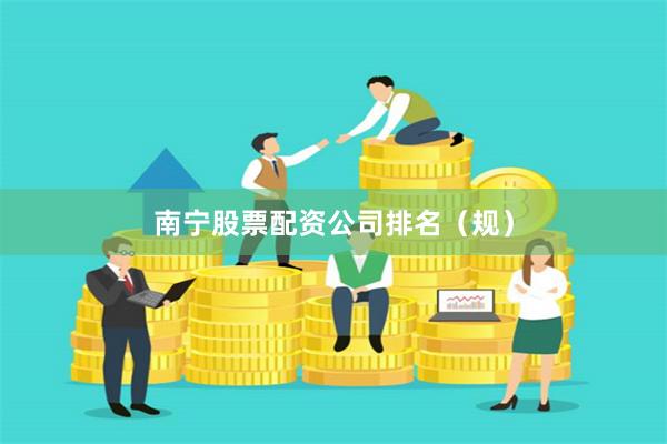 南宁股票配资公司排名（规）