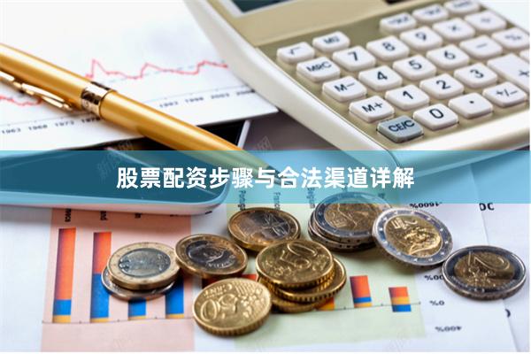 股票配资步骤与合法渠道详解